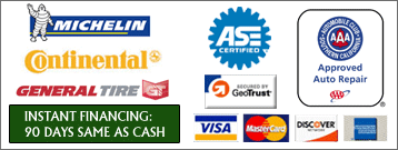 We carry Michelin, Continental, and General. We're ASE certified. We are approved for auto repair by AAA. We accept Visa, MasterCard, Discover, and American Express, and we offer instant financing: 90 days same as cash.