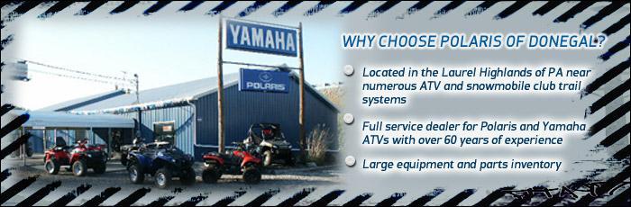 Why choose Polaris of Denegal? Located in the Laurel Highlands of PA near numerous ATV and snowmobile club trail systems. Full service dealer for Polaris and Yamaha ATVs with over 60 years of experience. Large equipment and parts inventory.