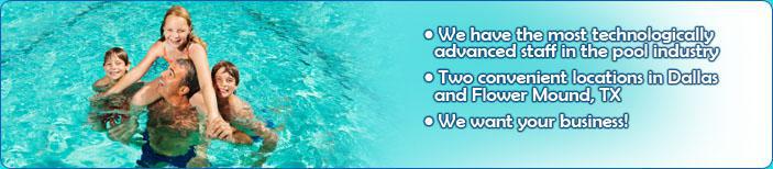 We have the most technologically advanced staff in the pool industry. Three convenient locations in Dallas, Flower Mound, and Frisco, TX. We want your business!