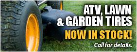 ATV, Lawn & Garden Tires now in stock. Call for details.