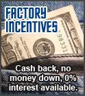 Factory Incentives - Cash back, no money down, 0% interest available.