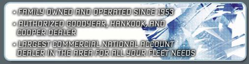 Family owned and operated since 1953. Authorized Goodyear, Hankook, and Cooper dealer. Largest commercial national account dealer in the area for all your fleet needs.