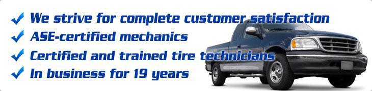 We strive for complete customer satisfaction. ASE-certified mechanics. Certified and trained tire technicians. Been in business for 19 years.