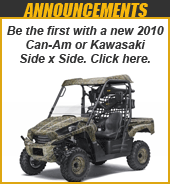 Be the first with a new 2010 Can-Am or Kawasaki Side x Side. Click here.